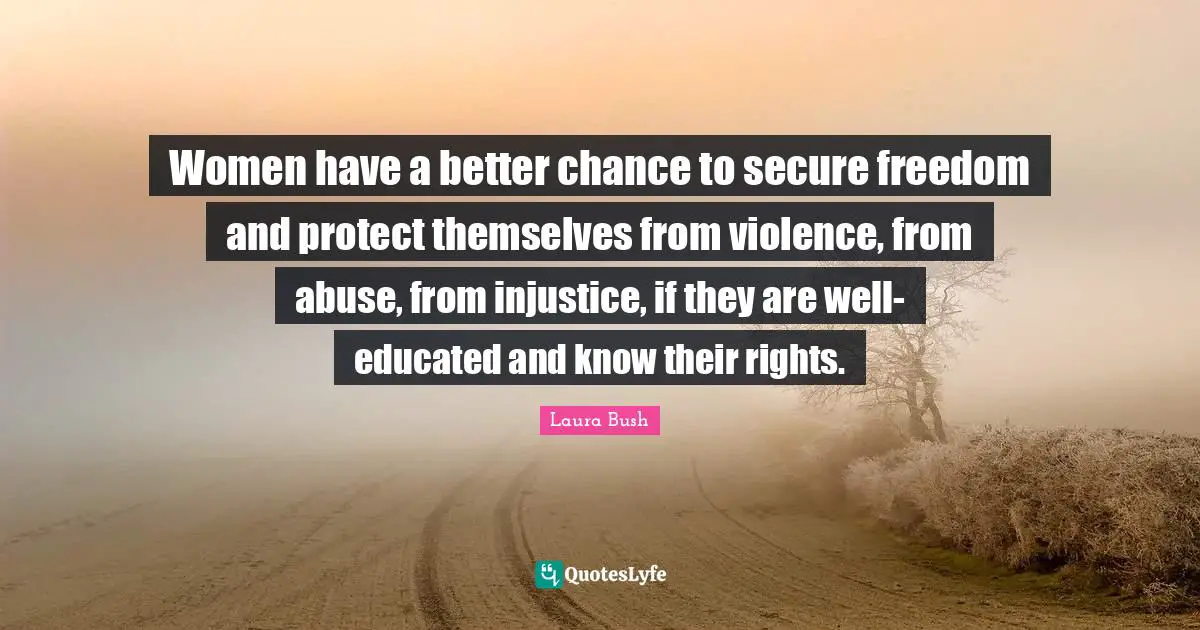 Educated Quotes: "Women have a better chance to secure freedom and protect themselves from violence, from abuse, from injustice, if they are well-educated and know their rights."