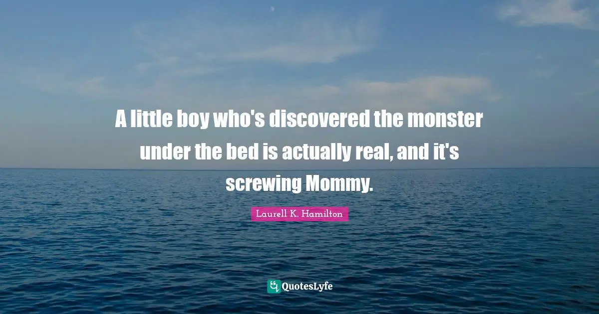 A little boy who's discovered the monster under the bed is actually real, and it's screwing Mommy.