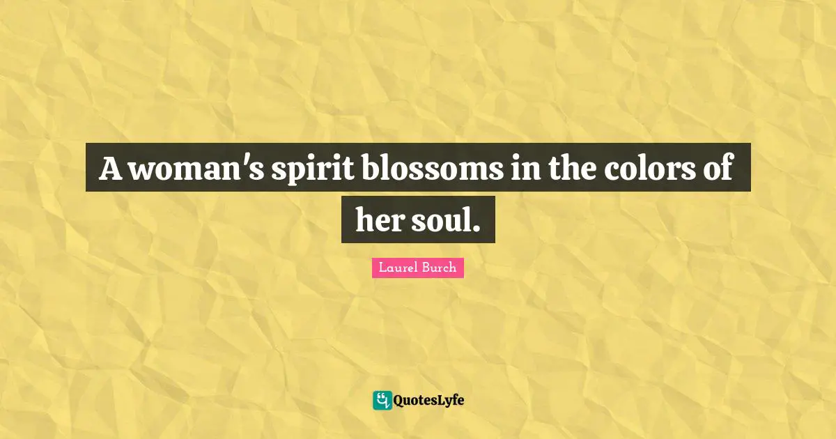 A woman's spirit blossoms in the colors of her soul.