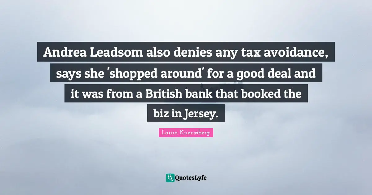 Andrea Leadsom also denies any tax avoidance, says she 'shopped around' for a good deal and it was from a British bank that booked the biz in Jersey.