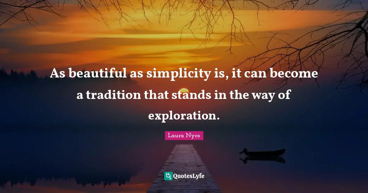 Tradition Quotes: "As beautiful as simplicity is, it can become a tradition that stands in the way of exploration."