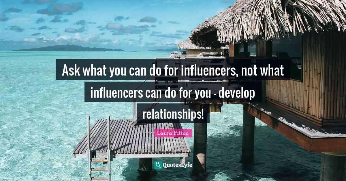 Ask what you can do for influencers, not what influencers can do for you - develop relationships!