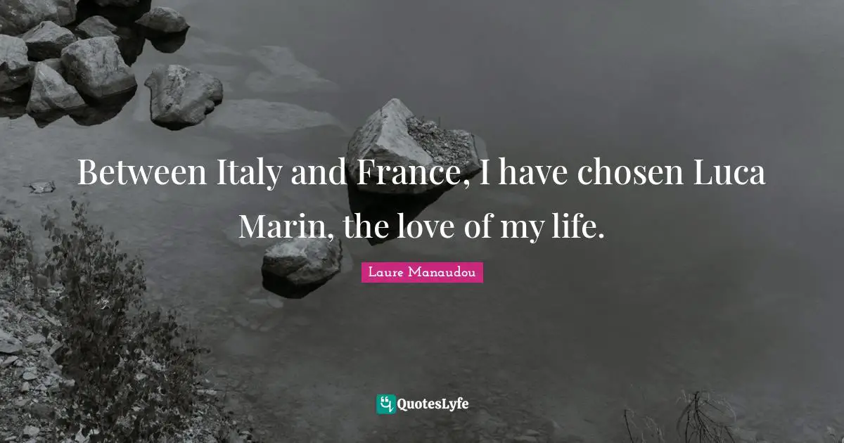 Love Of My Life Quotes: "Between Italy and France, I have chosen Luca Marin, the love of my life."
