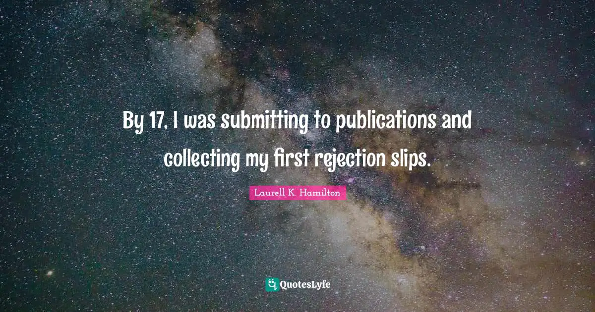 Laurell K. Hamilton Quotes: "By 17, I was submitting to publications and collecting my first rejection slips."