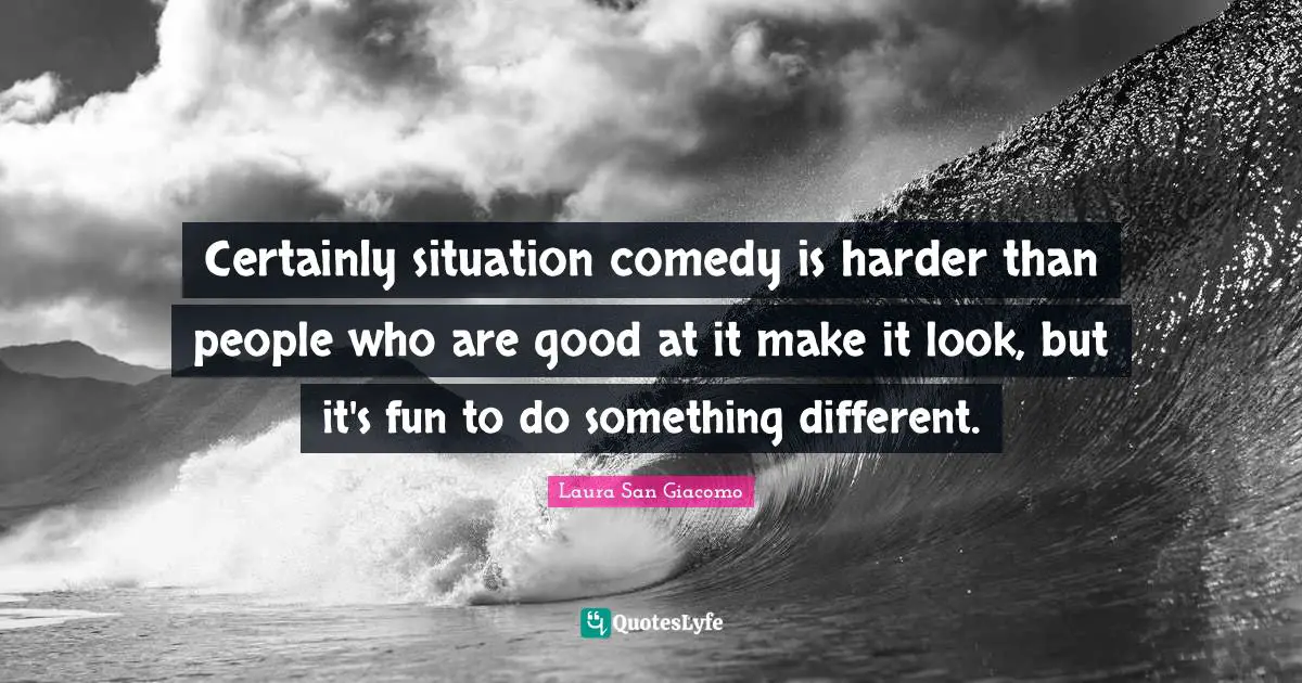 Certainly situation comedy is harder than people who are good at it make it look, but it's fun to do something different.