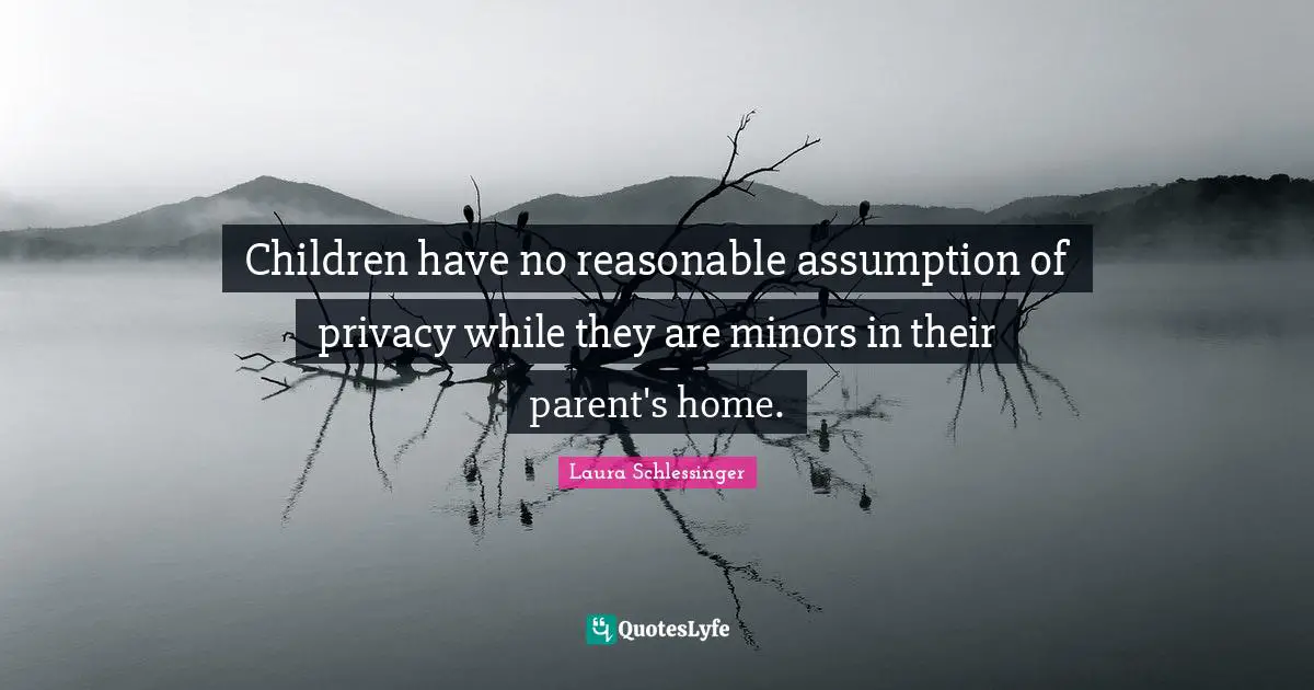 Children have no reasonable assumption of privacy while they are minors in their parent's home.