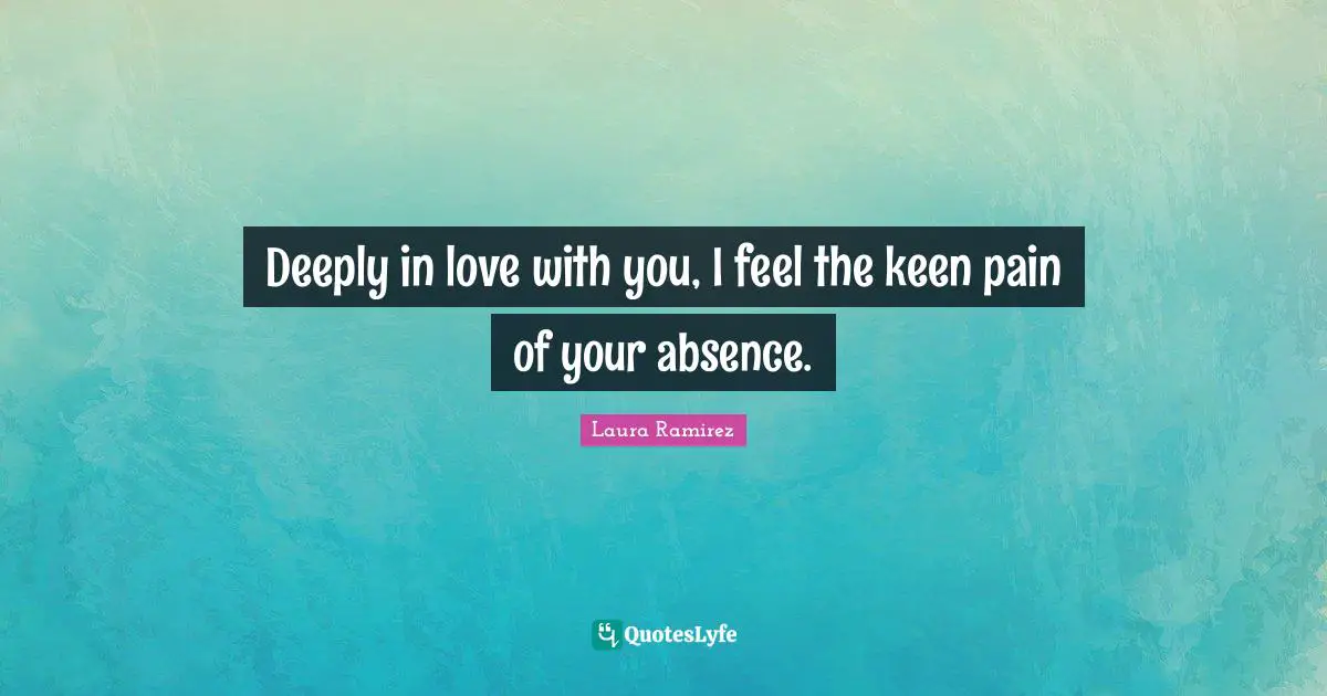 Deeply In Love Quotes: "Deeply in love with you, I feel the keen pain of your absence."