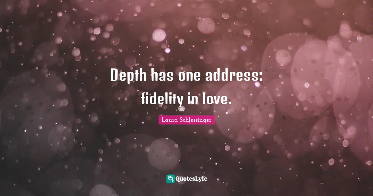 Addresses Quotes: "Depth has one address: fidelity in love."