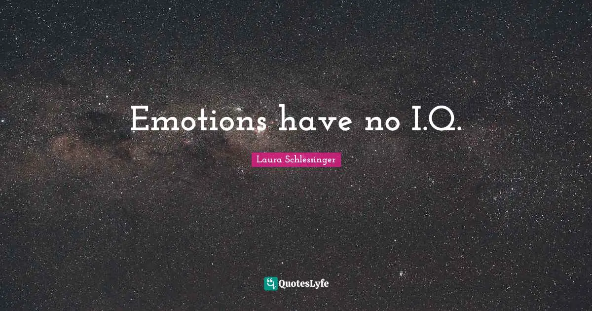 Emotions have no I.Q.