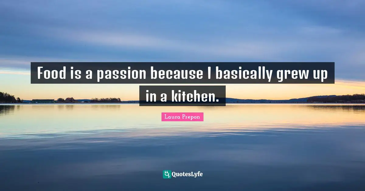 Laura Prepon Quotes: "Food is a passion because I basically grew up in a kitchen."