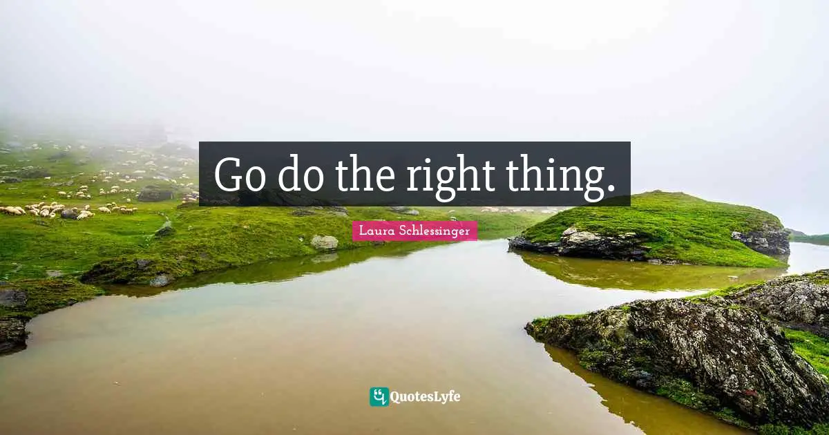 Go do the right thing.