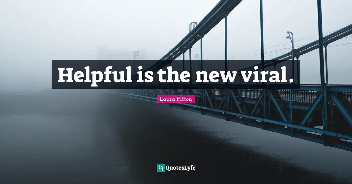 Helpful is the new viral.