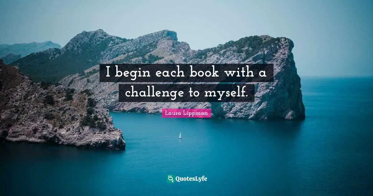 I begin each book with a challenge to myself.