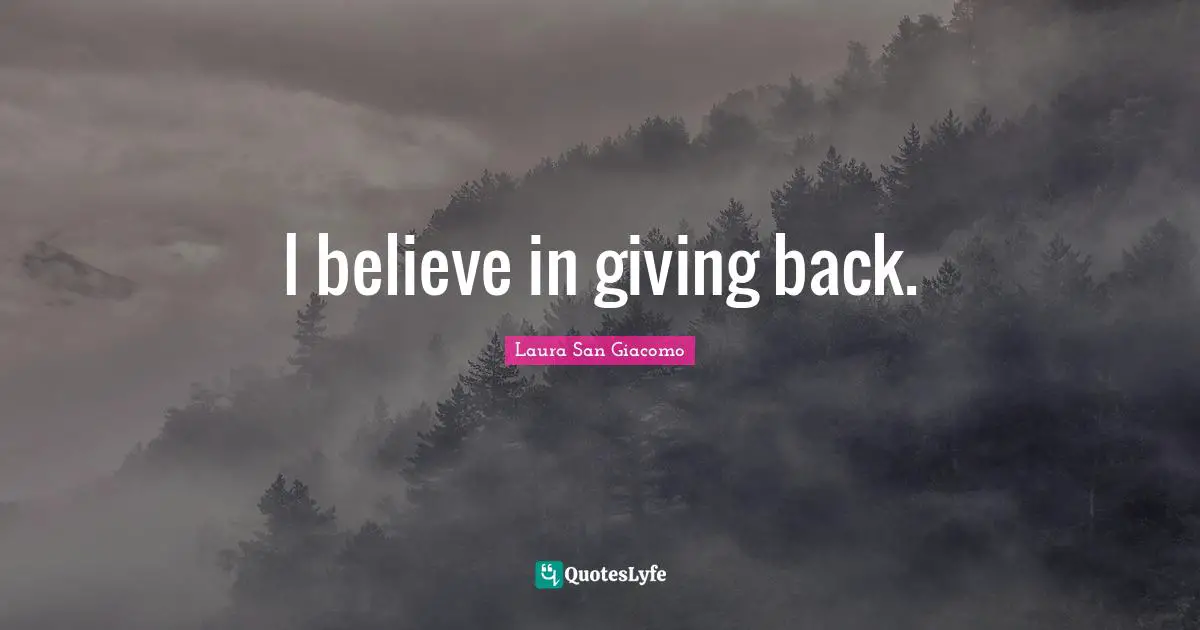 I believe in giving back.