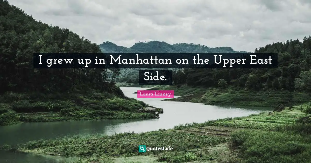 I grew up in Manhattan on the Upper East Side.