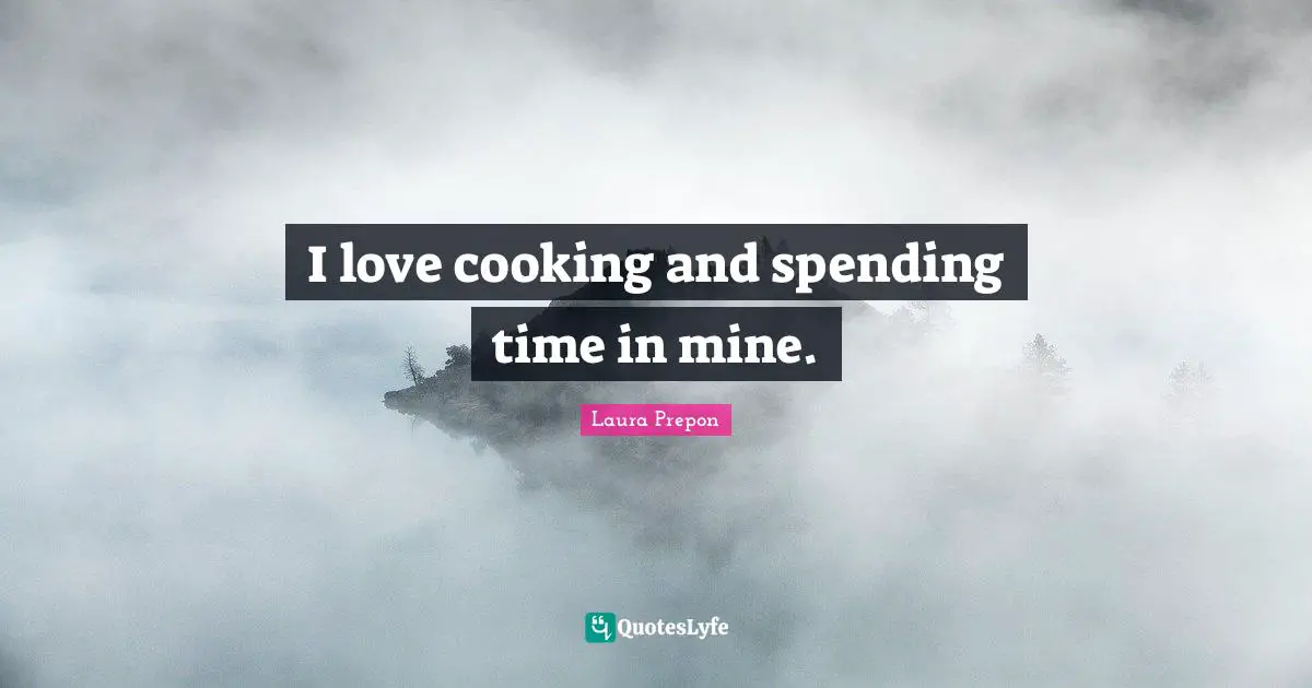 Laura Prepon Quotes: "I love cooking and spending time in mine."