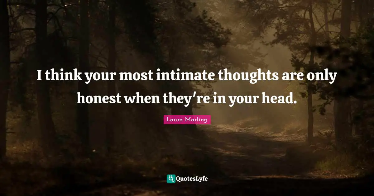 I think your most intimate thoughts are only honest when they're in your head.