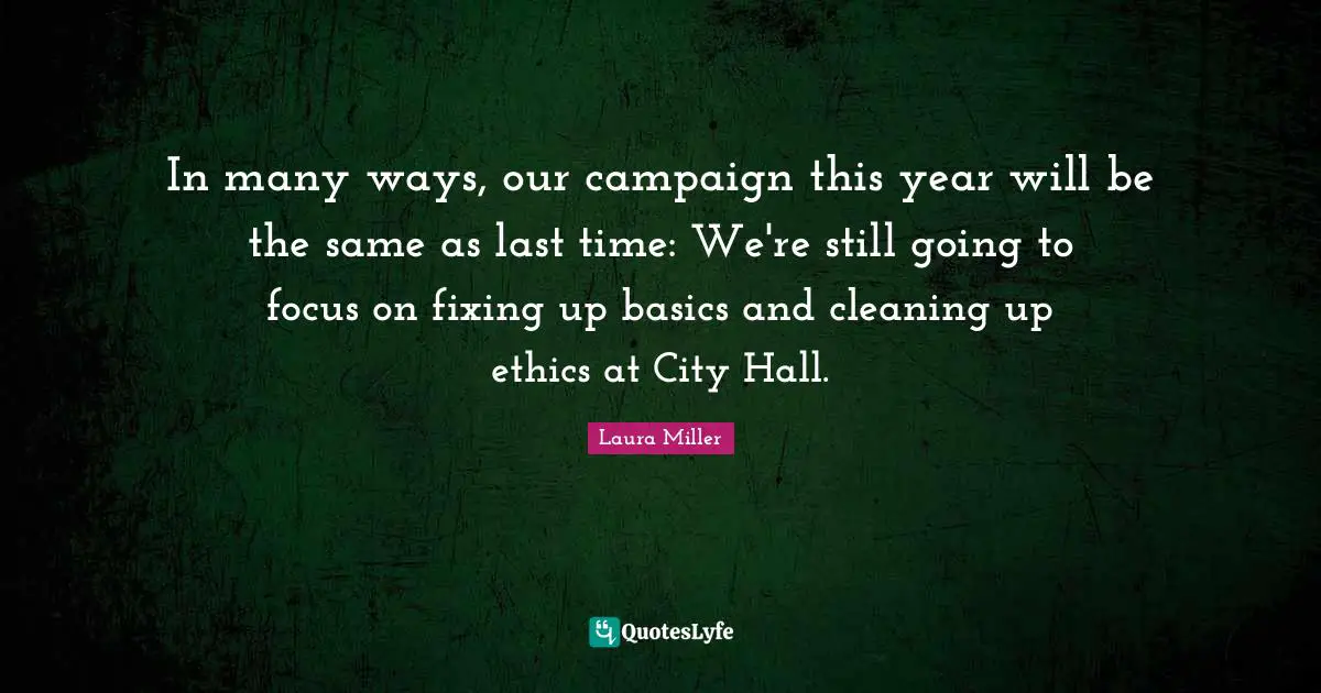 In many ways, our campaign this year will be the same as last time: We're still going to focus on fixing up basics and cleaning up ethics at City Hall.