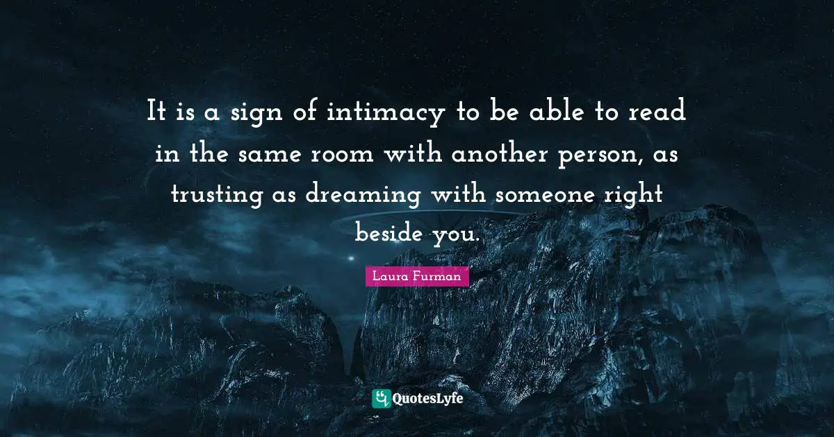 It is a sign of intimacy to be able to read in the same room with another person, as trusting as dreaming with someone right beside you.