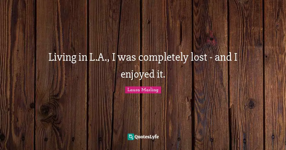 Living in L.A., I was completely lost - and I enjoyed it.