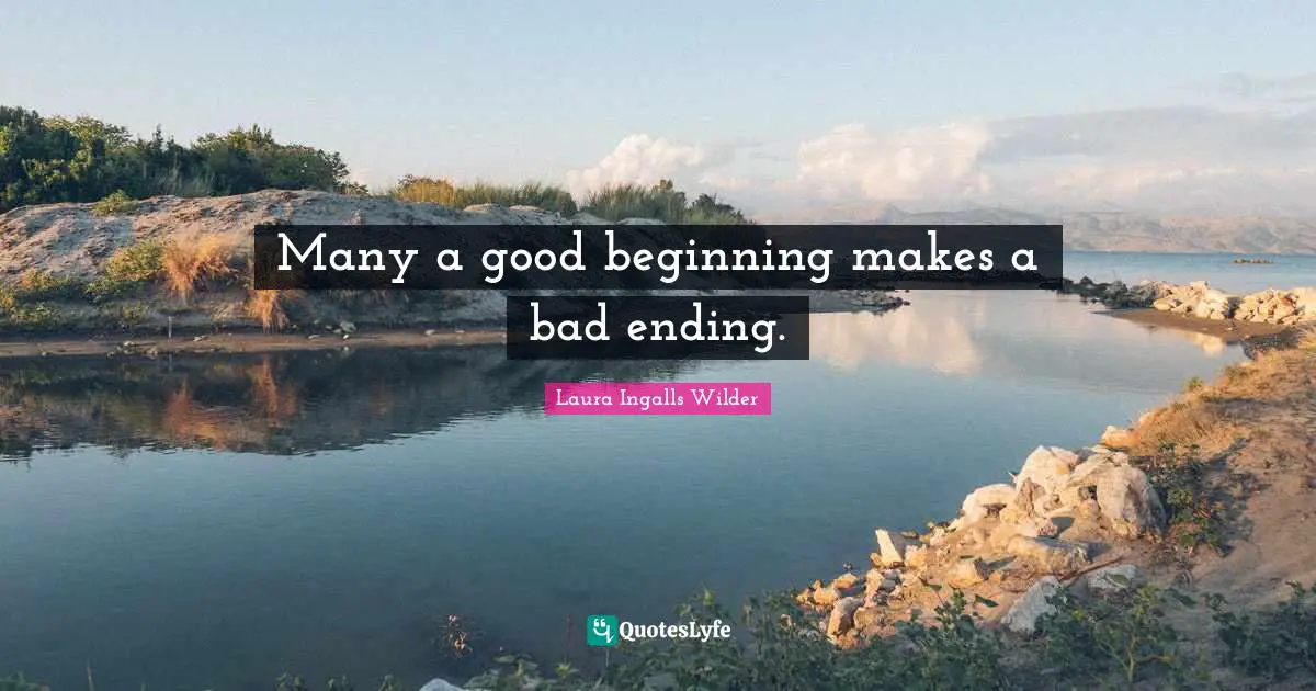 Endings Quotes: "Many a good beginning makes a bad ending."