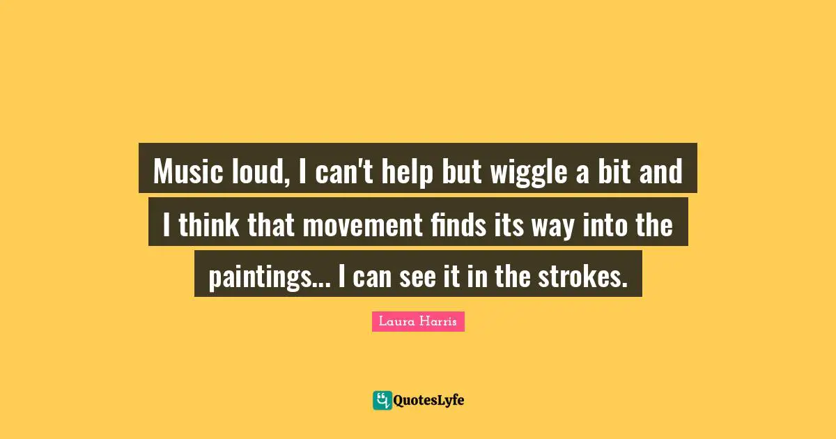 Music loud, I can't help but wiggle a bit and I think that movement finds its way into the paintings... I can see it in the strokes.