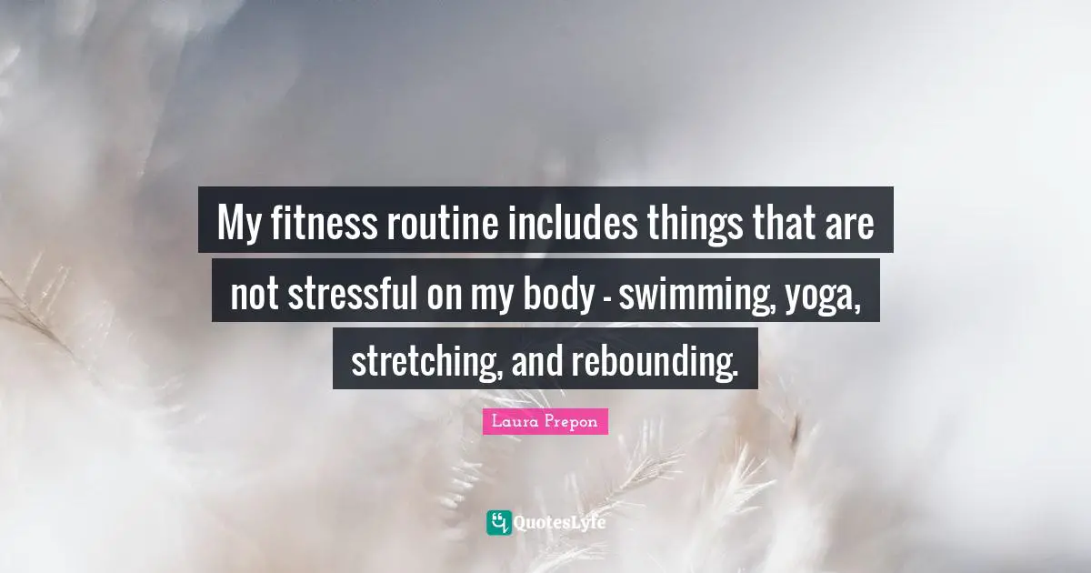 My fitness routine includes things that are not stressful on my body - swimming, yoga, stretching, and rebounding.
