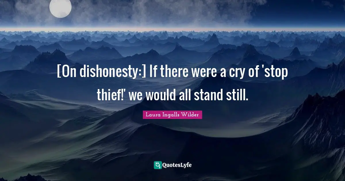 [On dishonesty:] If there were a cry of 'stop thief!' we would all stand still.
