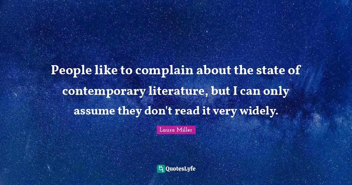 People like to complain about the state of contemporary literature, but I can only assume they don't read it very widely.
