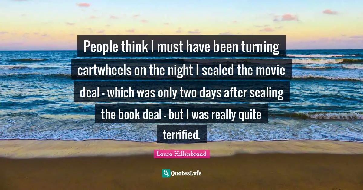 Movie Quotes: "People think I must have been turning cartwheels on the night I sealed the movie deal - which was only two days after sealing the book deal - but I was really quite terrified."