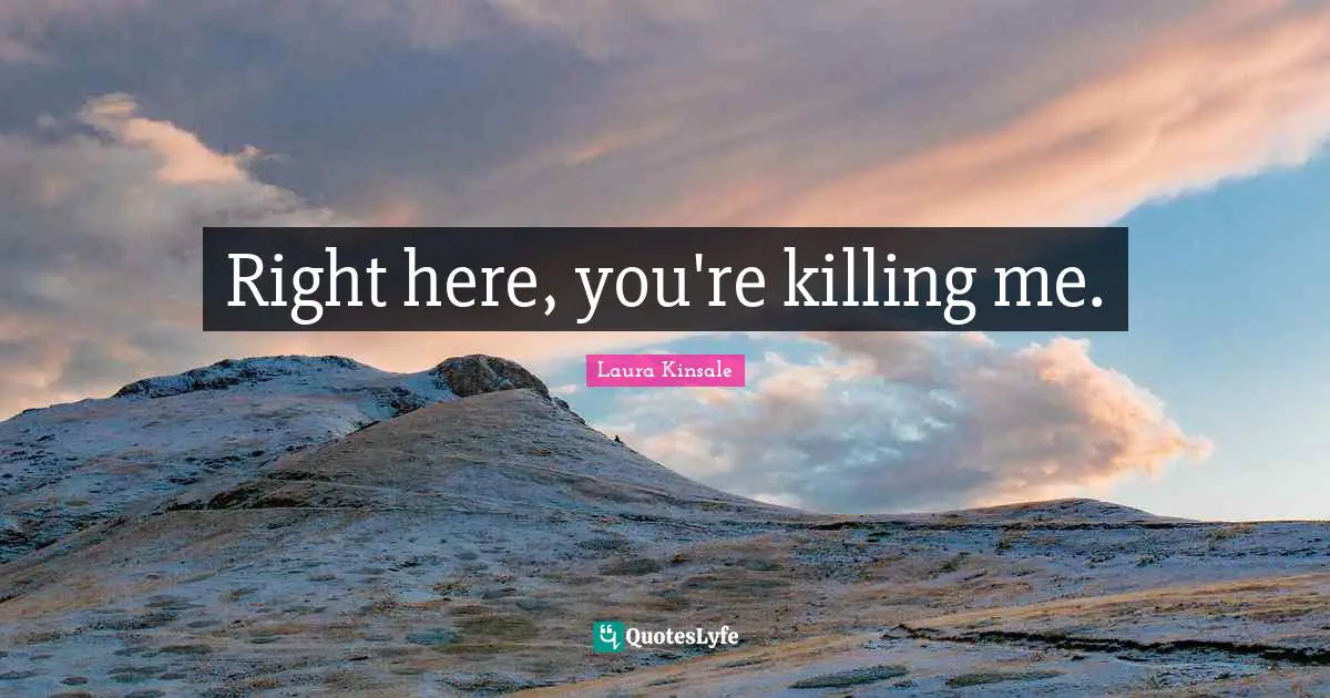 Right here, you're killing me.