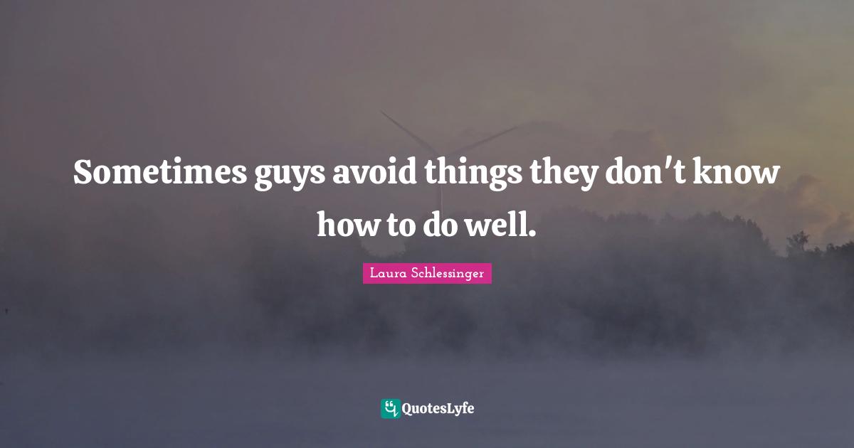 Sometimes guys avoid things they don't know how to do well.