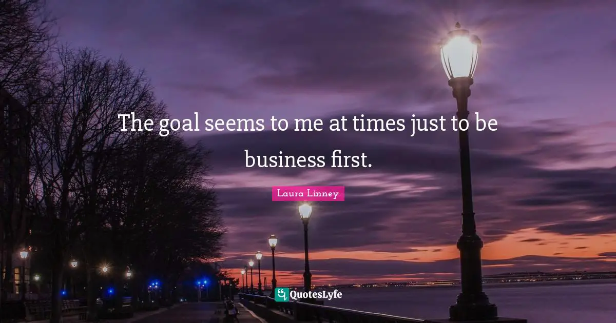 The goal seems to me at times just to be business first.