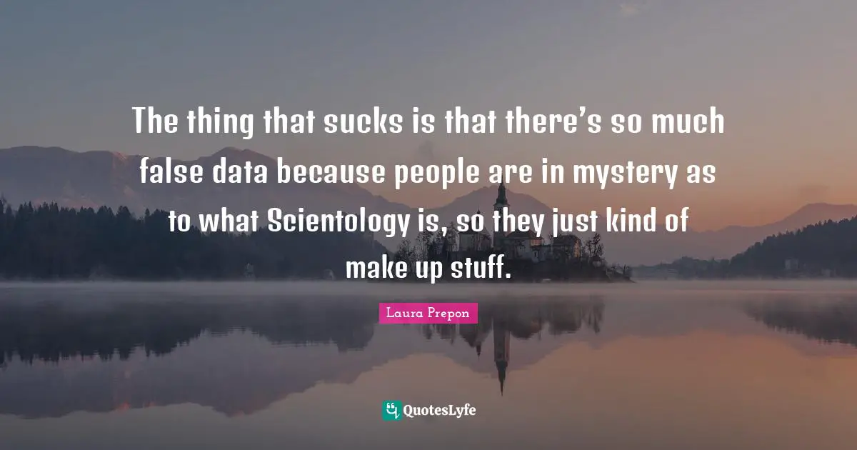 Laura Prepon Quotes: "The thing that sucks is that there’s so much false data because people are in mystery as to what Scientology is, so they just kind of make up stuff."
