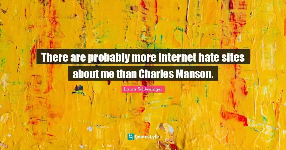 There are probably more internet hate sites about me than Charles Manson.