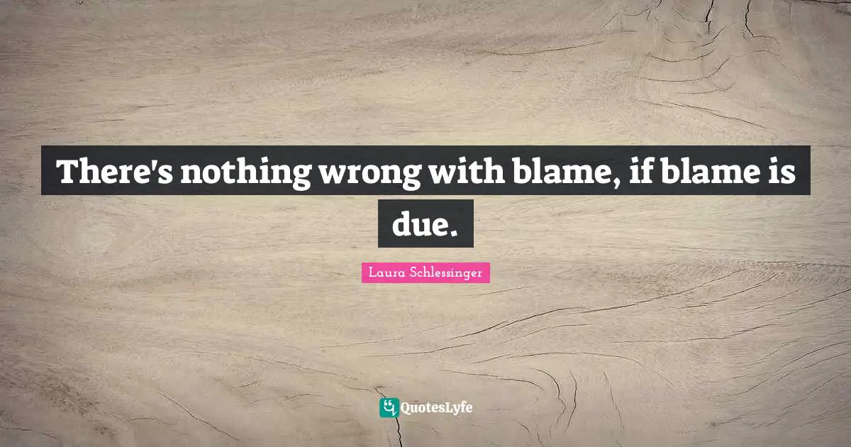 There's nothing wrong with blame, if blame is due.
