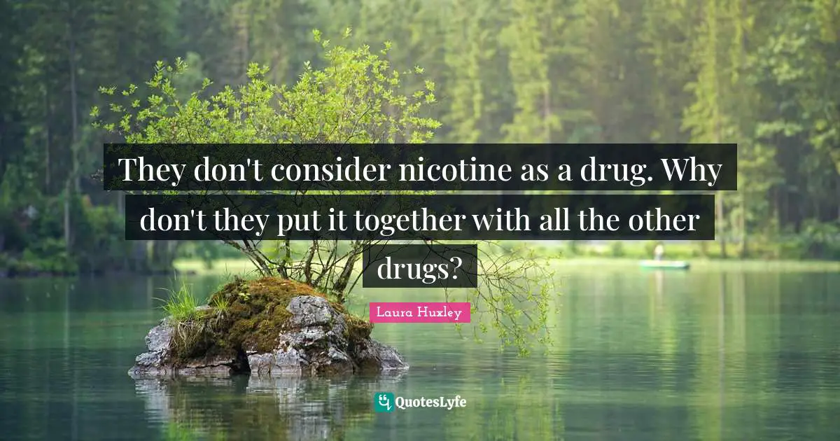 They don't consider nicotine as a drug. Why don't they put it together with all the other drugs?