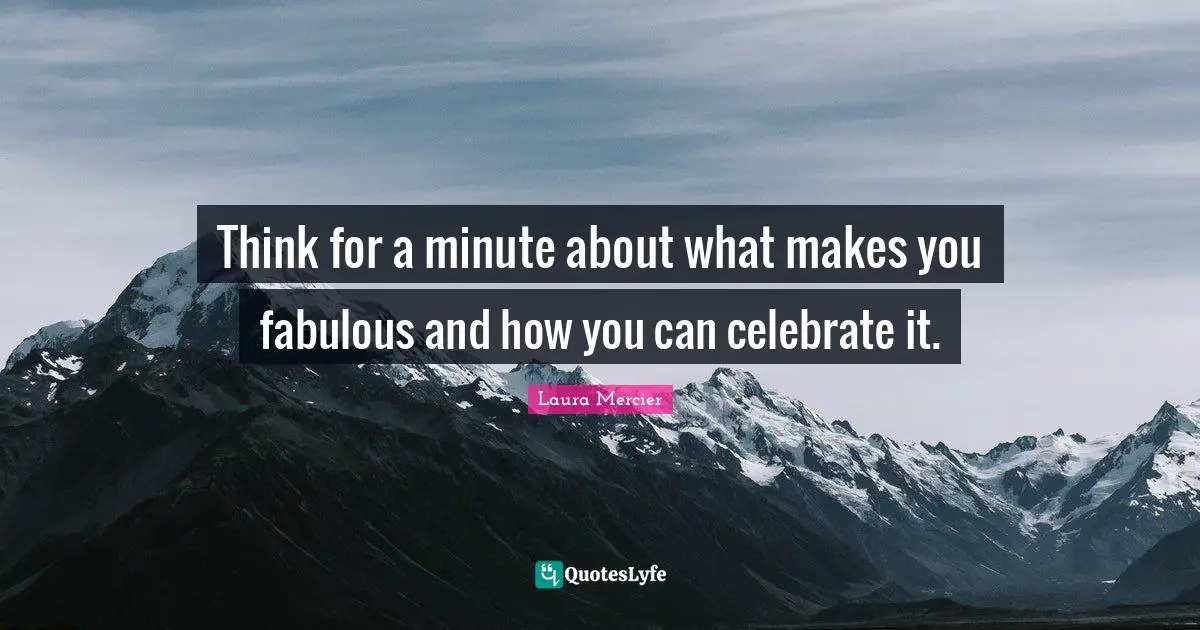 Think for a minute about what makes you fabulous and how you can celebrate it.