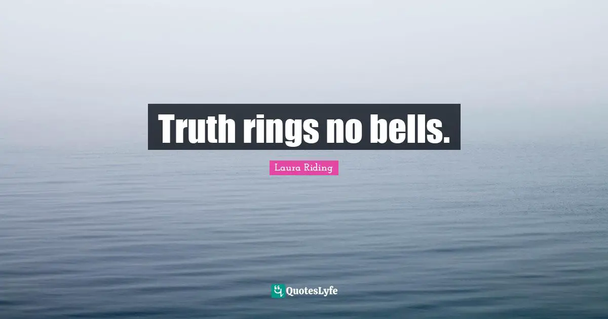Truth rings no bells.