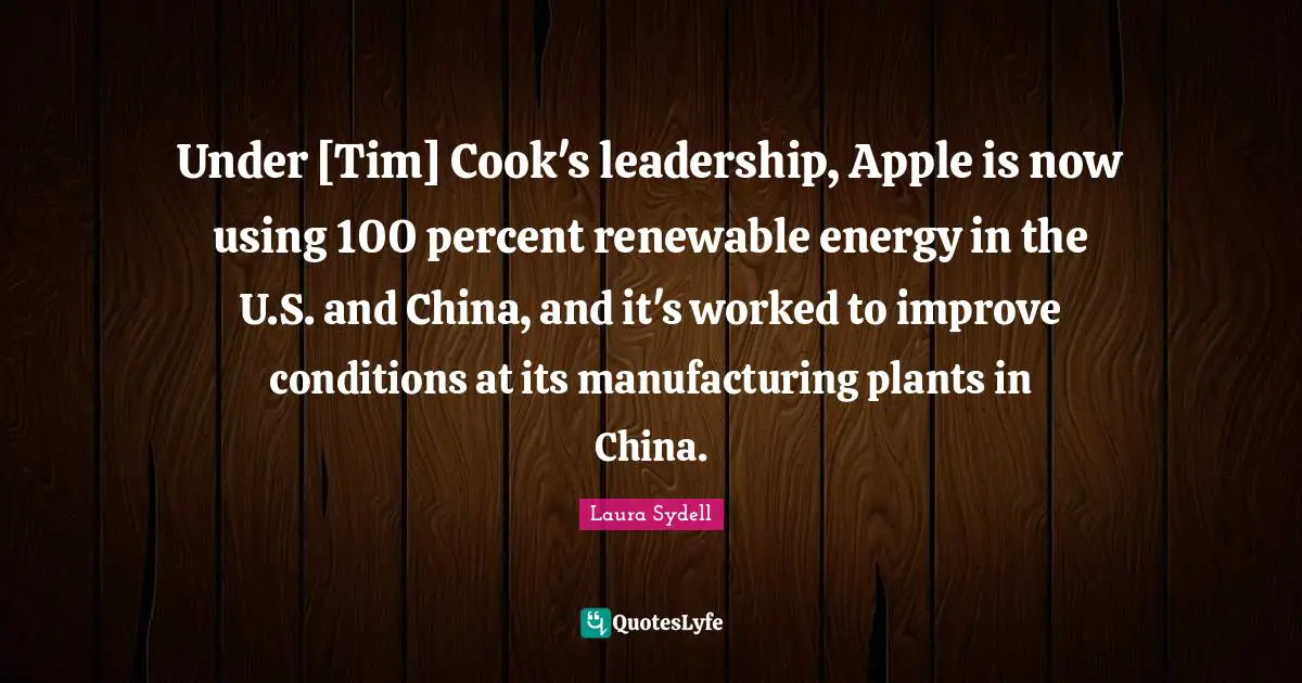 Under [Tim] Cook's leadership, Apple is now using 100 percent renewable energy in the U.S. and China, and it's worked to improve conditions at its manufacturing plants in China.