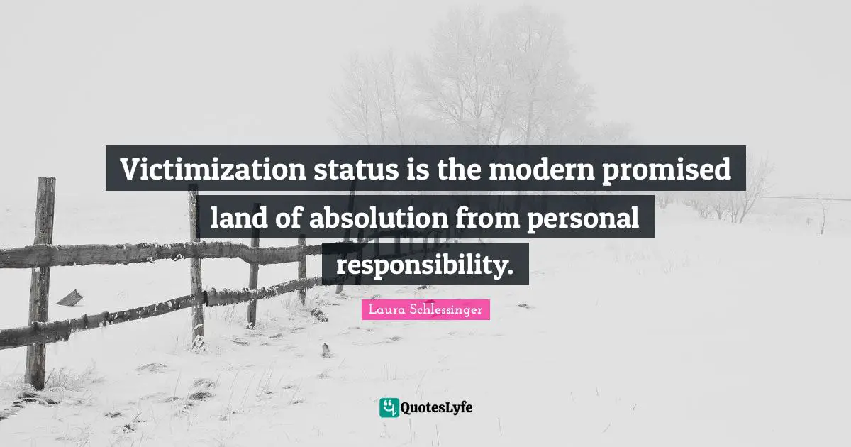 Victimization status is the modern promised land of absolution from personal responsibility.