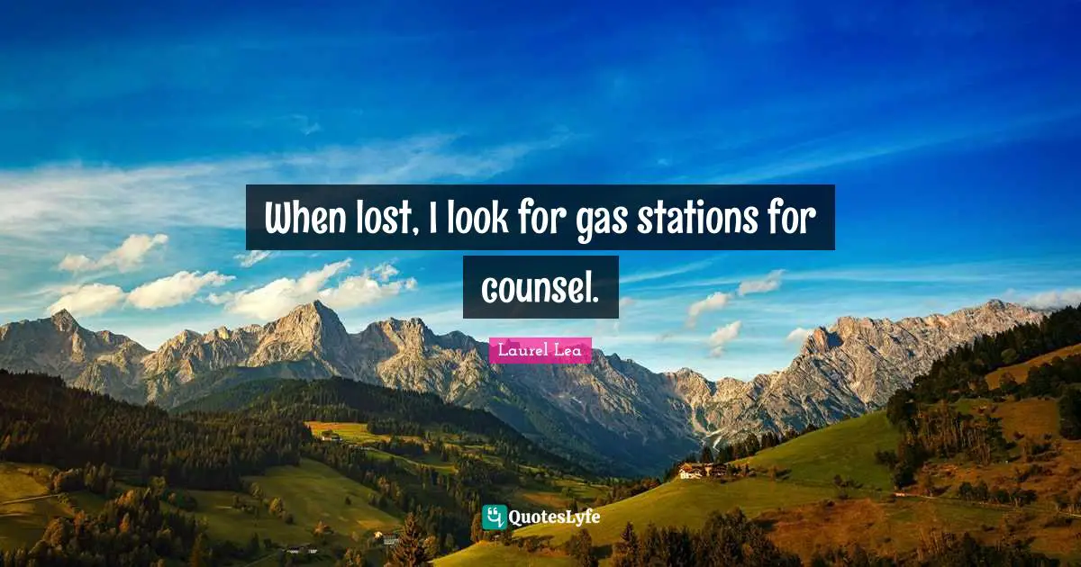 When lost, I look for gas stations for counsel.