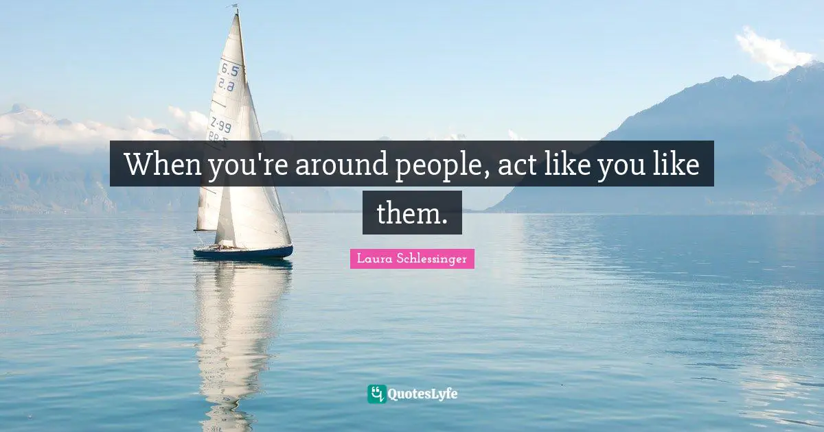 When you're around people, act like you like them.
