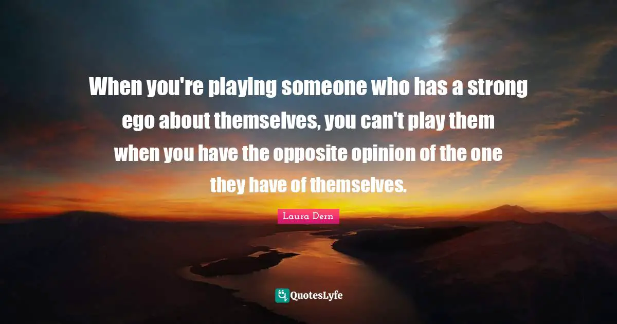When you're playing someone who has a strong ego about themselves, you can't play them when you have the opposite opinion of the one they have of themselves.