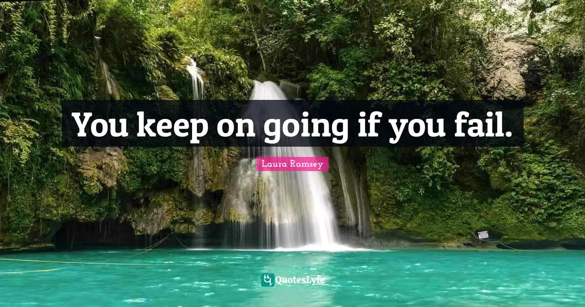 You keep on going if you fail.