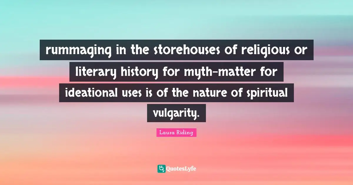 rummaging in the storehouses of religious or literary history for myth-matter for ideational uses is of the nature of spiritual vulgarity.