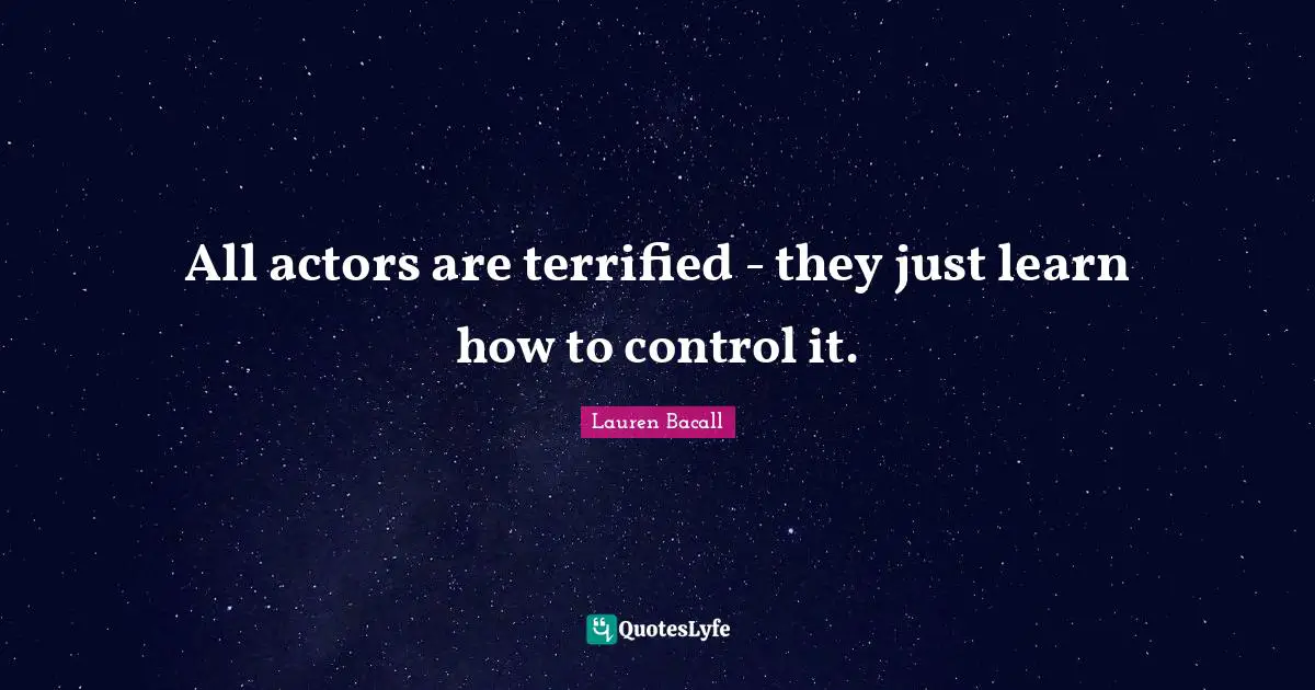 All actors are terrified - they just learn how to control it.