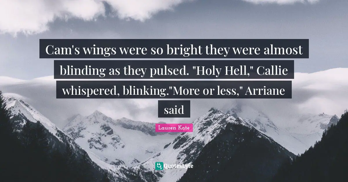 Cam's wings were so bright they were almost blinding as they pulsed. "Holy Hell," Callie whispered, blinking."More or less," Arriane said