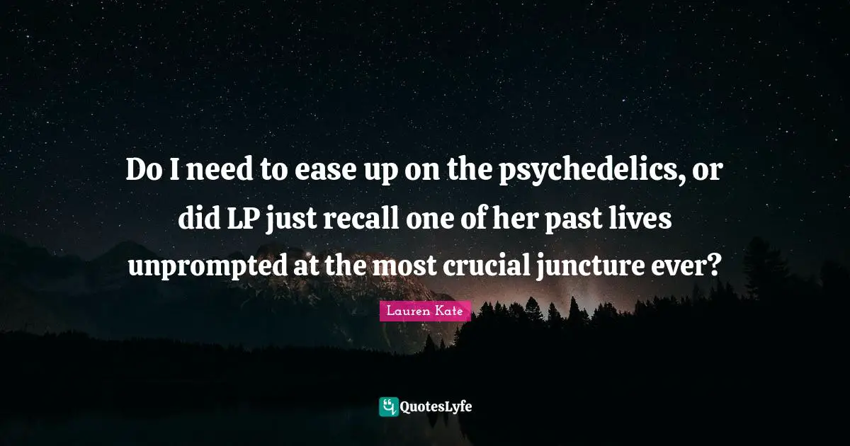 Do I need to ease up on the psychedelics, or did LP just recall one of her past lives unprompted at the most crucial juncture ever?