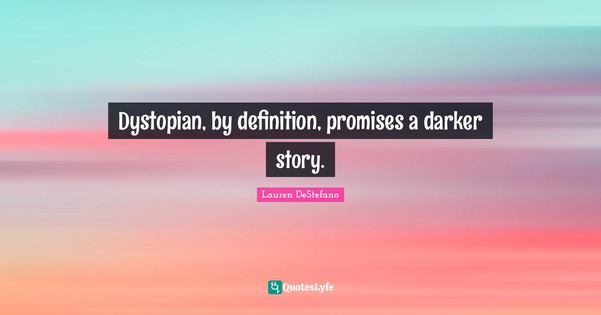 Lauren DeStefano Quotes: "Dystopian, by definition, promises a darker story."